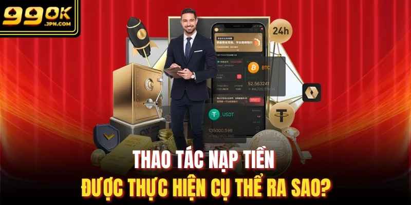 Thao tác nạp tiền được thực hiện cụ thể ra sao?
